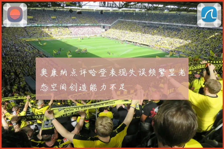 奥康纳点评哈登表现失误频繁显老态空间创造能力不足